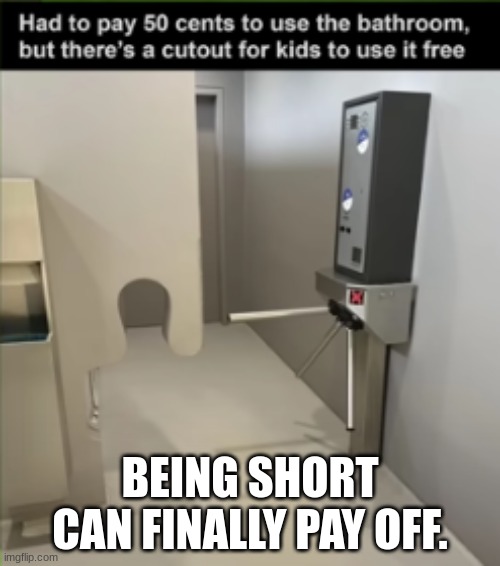 BEING SHORT CAN FINALLY PAY OFF. | image tagged in short | made w/ Imgflip meme maker