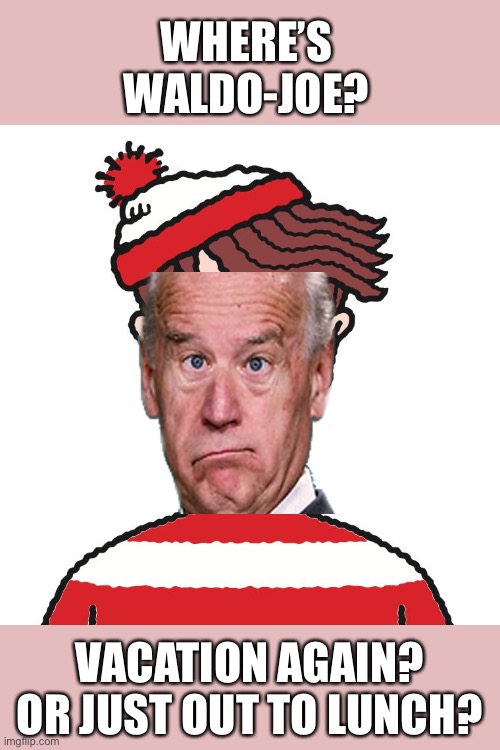 Come on, Joe. Hold a press conference! | WHERE’S WALDO-JOE? VACATION AGAIN?
OR JUST OUT TO LUNCH? | image tagged in where's waldo,biden,vacation,oress conference,waldjoe | made w/ Imgflip meme maker