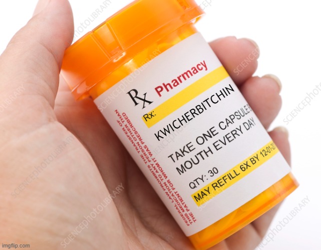 Kwicherbitchin | KWICHERBITCHIN | image tagged in medication,drugs,bottle,prescription | made w/ Imgflip meme maker