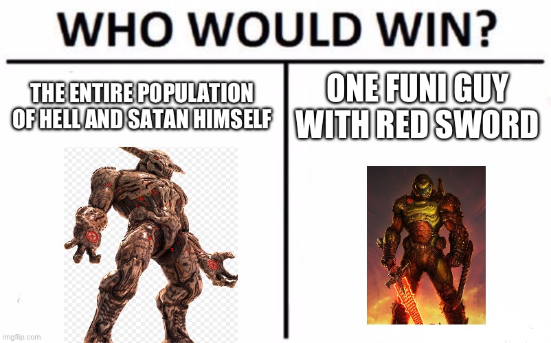 Truly, who? | THE ENTIRE POPULATION OF HELL AND SATAN HIMSELF; ONE FUNI GUY WITH RED SWORD | image tagged in memes,who would win | made w/ Imgflip meme maker