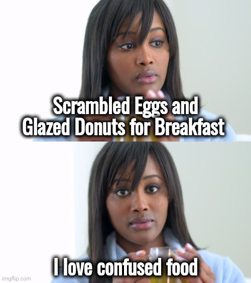 and Pot Pies for Dinner | Scrambled Eggs and Glazed Donuts for Breakfast; I love confused food | image tagged in black woman drinking tea 2 panels,breakfast,important,eating good,i don't know,bone apple tea | made w/ Imgflip meme maker