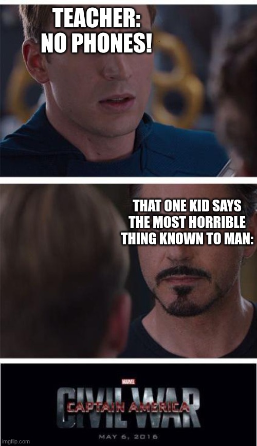 Marvel Civil War 1 | TEACHER:
NO PHONES! THAT ONE KID SAYS THE MOST HORRIBLE THING KNOWN TO MAN: | image tagged in memes,marvel civil war 1 | made w/ Imgflip meme maker