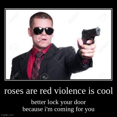 im coming for you | roses are red violence is cool | better lock your door because i'm coming for you | image tagged in funny,demotivationals | made w/ Imgflip demotivational maker