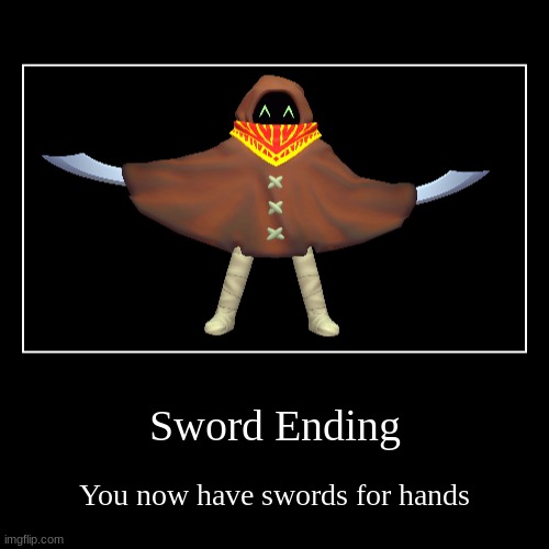 sword ending | Sword Ending | You now have swords for hands | image tagged in funny,demotivationals | made w/ Imgflip demotivational maker