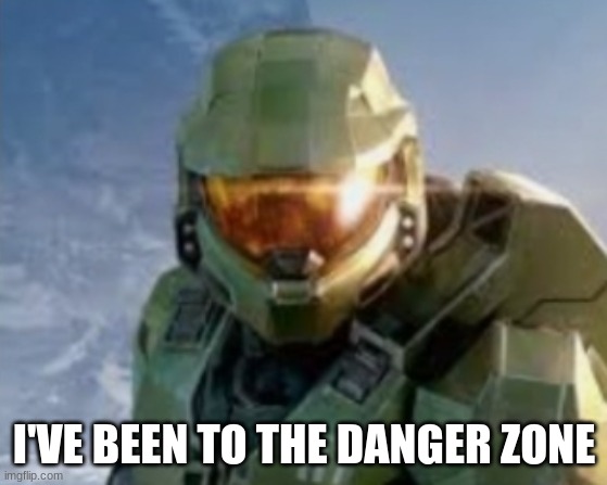 Master Chief in the danger zone | I'VE BEEN TO THE DANGER ZONE | image tagged in master chief | made w/ Imgflip meme maker