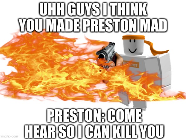 preston be like | UHH GUYS I THINK YOU MADE PRESTON MAD; PRESTON: COME HEAR SO I CAN KILL YOU | image tagged in money | made w/ Imgflip meme maker