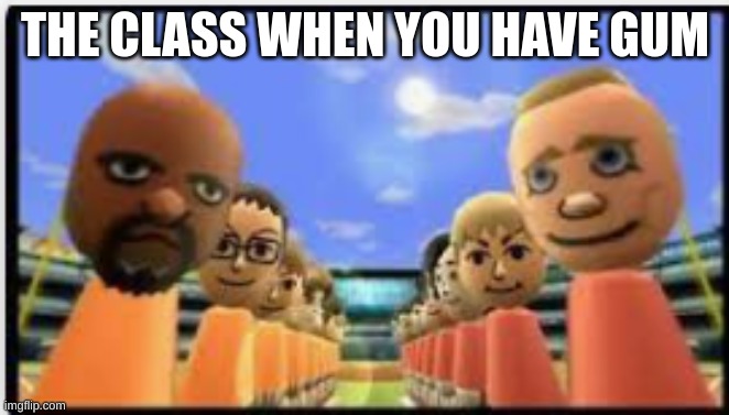 THE CLASS WHEN YOU HAVE GUM | image tagged in memes,school memes | made w/ Imgflip meme maker