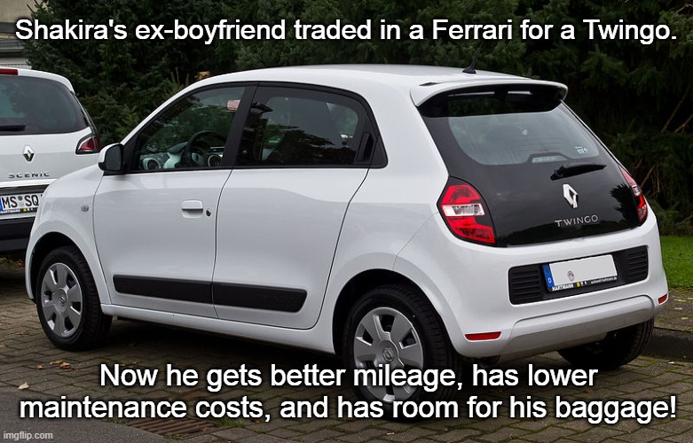 Renault Twingo Shakira | Shakira's ex-boyfriend traded in a Ferrari for a Twingo. Now he gets better mileage, has lower maintenance costs, and has room for his baggage! | image tagged in renault twingo,shakira,gerard pique | made w/ Imgflip meme maker