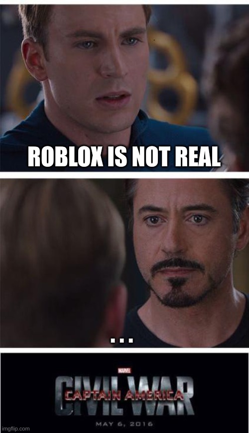 Marvel Civil War 1 Meme | ROBLOX IS NOT REAL; . . . | image tagged in memes,marvel civil war 1 | made w/ Imgflip meme maker