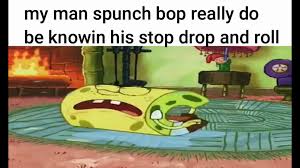 High Quality My man spunch bop really do be knowin his stop drop and roll Blank Meme Template
