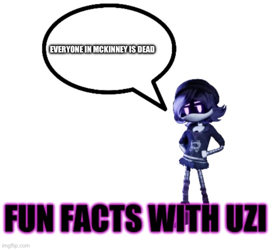 Fun facts with Uzi | EVERYONE IN MCKINNEY IS DEAD | image tagged in fun facts with uzi,mckinney,dead | made w/ Imgflip meme maker