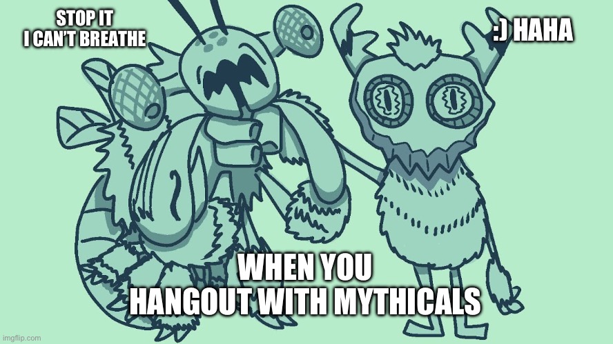 Buzzinga Knurv | STOP IT 
I CAN’T BREATHE; :) HAHA; WHEN YOU HANGOUT WITH MYTHICALS | made w/ Imgflip meme maker