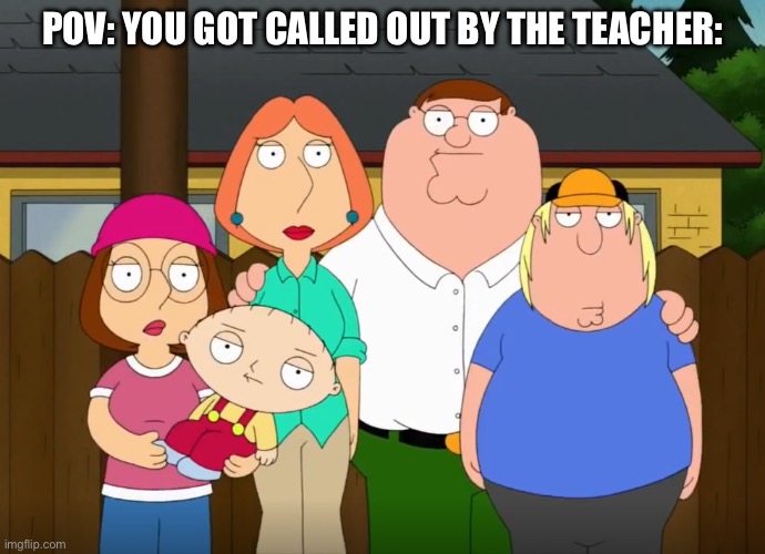 damn people | POV: YOU GOT CALLED OUT BY THE TEACHER: | image tagged in school | made w/ Imgflip meme maker