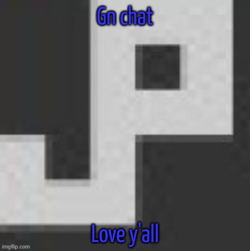 potatchips pfp better | Gn chat; Love y'all | image tagged in potatchips pfp better | made w/ Imgflip meme maker