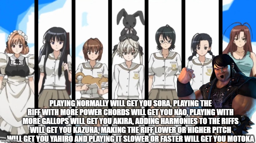 Eddie's guide to Metal Power: How to summon your YnS waifu | PLAYING NORMALLY WILL GET YOU SORA, PLAYING THE RIFF WITH MORE POWER CHORDS WILL GET YOU NAO, PLAYING WITH MORE GALLOPS WILL GET YOU AKIRA, ADDING HARMONIES TO THE RIFFS WILL GET YOU KAZUHA, MAKING THE RIFF LOWER OR HIGHER PITCH WILL GET YOU YAHIRO AND PLAYING IT SLOWER OR FASTER WILL GET YOU MOTOKA | image tagged in metal,anime,power,yosuga no sora | made w/ Imgflip meme maker