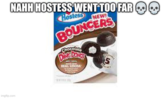 hostess really be smoking something with these names | NAHH HOSTESS WENT TOO FAR 💀💀 | image tagged in ayo,ding dong bouncers,ding dongs,hostess,wtf | made w/ Imgflip meme maker