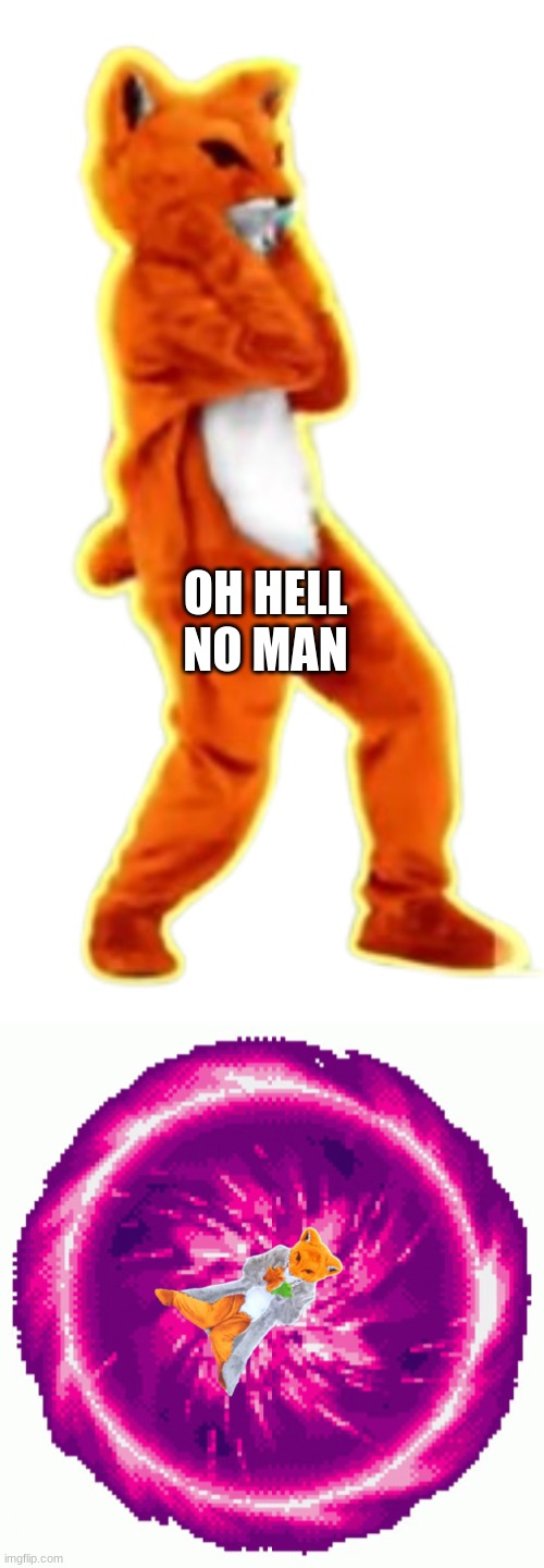 OH HELL NO MAN | image tagged in just dance 2015 fox surprised | made w/ Imgflip meme maker