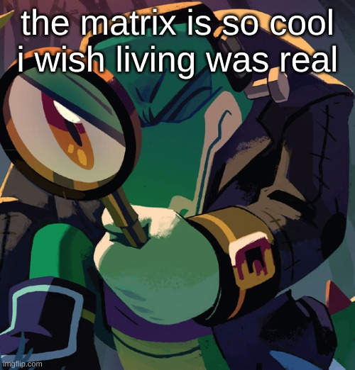 vector sus | the matrix is so cool i wish living was real | image tagged in vector sus | made w/ Imgflip meme maker