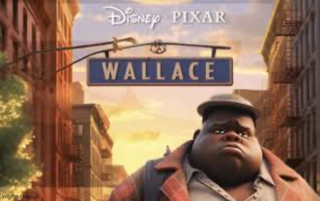 Disney Pixar wallace | image tagged in disney pixar wallace | made w/ Imgflip meme maker