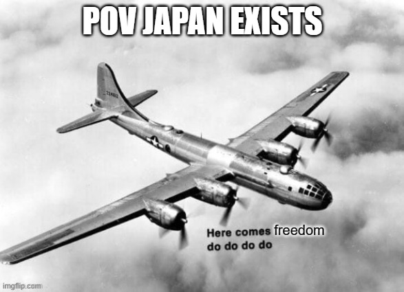 Here comes the sun dodododo B29 | POV JAPAN EXISTS; freedom | image tagged in here comes the sun dodododo b29 | made w/ Imgflip meme maker