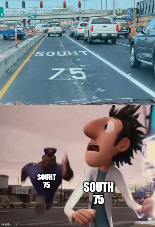 Souht 75 | SOUHT 75; SOUTH 75 | image tagged in officer earl running,road,south,65,you had one job,memes | made w/ Imgflip meme maker