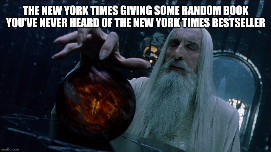 Saruman magically summoning | THE NEW YORK TIMES GIVING SOME RANDOM BOOK YOU'VE NEVER HEARD OF THE NEW YORK TIMES BESTSELLER | image tagged in saruman magically summoning | made w/ Imgflip meme maker