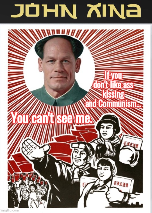John Xina kissing commie ass | If you don't like ass kissing and Communism... You can't see me. | image tagged in john cena | made w/ Imgflip meme maker