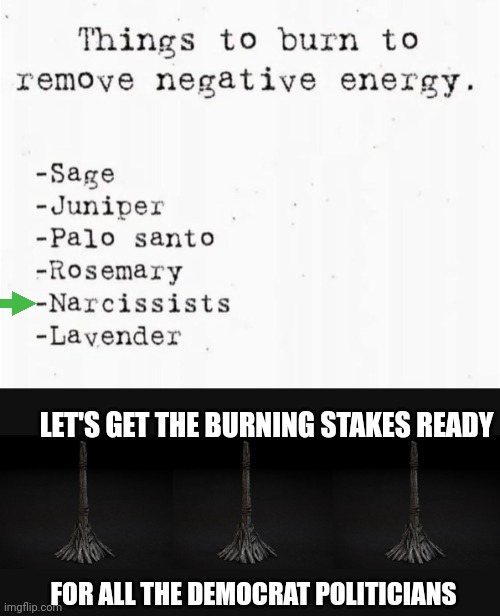 HILLARY FIRST | LET'S GET THE BURNING STAKES READY; FOR ALL THE DEMOCRAT POLITICIANS | image tagged in narcissist,democrats,politics,politicians | made w/ Imgflip meme maker