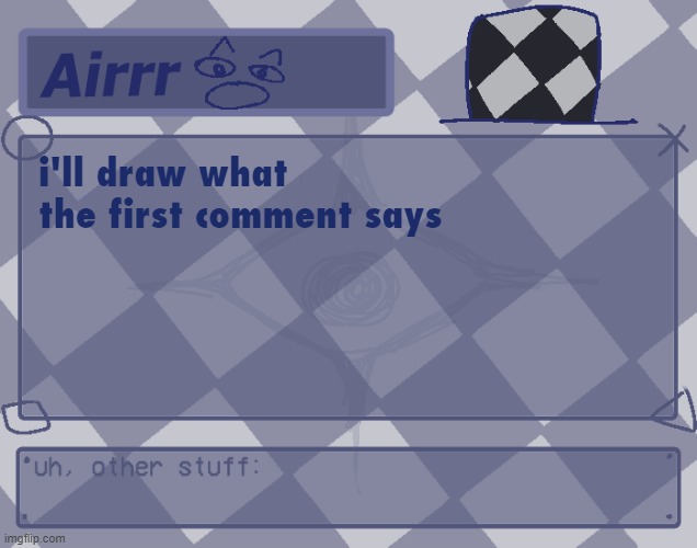 (NOTE: very horribly) | i'll draw what the first comment says | made w/ Imgflip meme maker