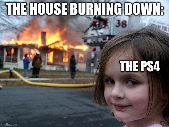 PlayStation | THE HOUSE BURNING DOWN:; THE PS4 | image tagged in memes,disaster girl,gaming console | made w/ Imgflip meme maker