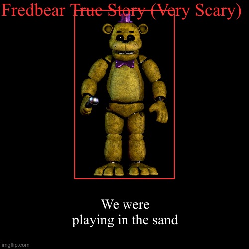 When you have to bid adiu~ | Fredbear True Story (Very Scary) | We were playing in the sand | image tagged in funny,demotivationals | made w/ Imgflip demotivational maker