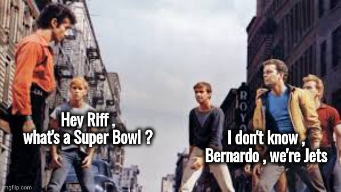 J - E - S -T | Hey Riff , what's a Super Bowl ? I don't know , Bernardo , we're Jets | image tagged in sharks/jets,new york,football,losers,1960's,super bowl | made w/ Imgflip meme maker