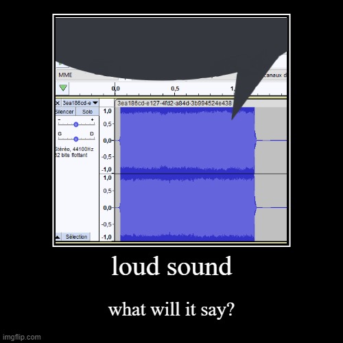 what will it say | loud sound | what will it say? | image tagged in funny,demotivationals,memes | made w/ Imgflip demotivational maker