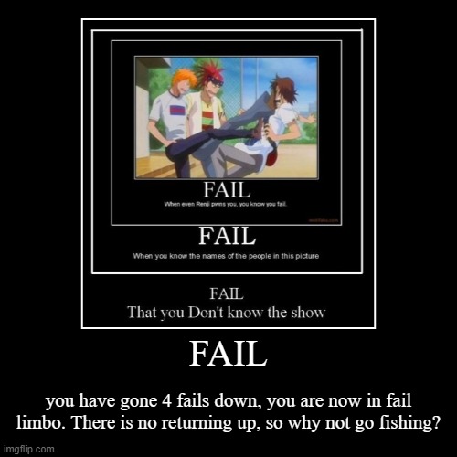 FAIL | you have gone 4 fails down, you are now in fail limbo. There is no returning up, so why not go fishing? | image tagged in funny,demotivationals | made w/ Imgflip demotivational maker