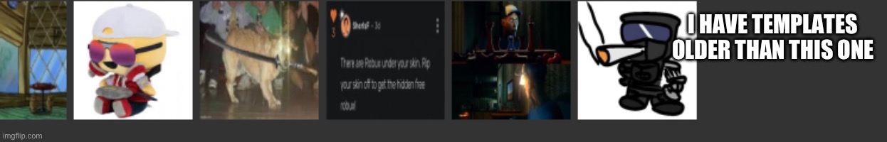 what why they hidin my old templates | I HAVE TEMPLATES OLDER THAN THIS ONE | made w/ Imgflip meme maker