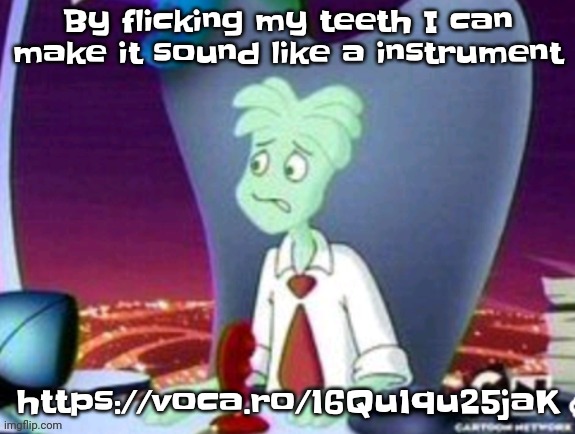 Why am I blessed with such talent. https://voca.ro/16Qu1qu25jaK | By flicking my teeth I can make it sound like a instrument; https://voca.ro/16Qu1qu25jaK | made w/ Imgflip meme maker