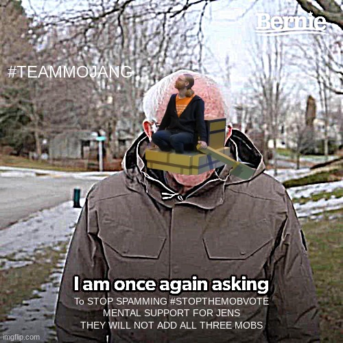 Bernie I Am Once Again Asking For Your Support | #TEAMMOJANG; To STOP SPAMMING #STOPTHEMOBVOTE
MENTAL SUPPORT FOR JENS
THEY WILL NOT ADD ALL THREE MOBS | image tagged in memes,bernie i am once again asking for your support | made w/ Imgflip meme maker
