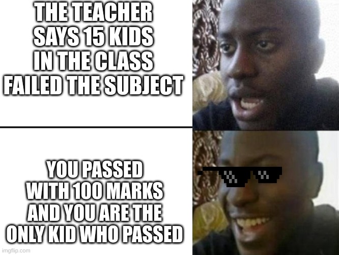 The One Kid who Gets 100 when Everyone Else Fails Be Like | THE TEACHER SAYS 15 KIDS IN THE CLASS FAILED THE SUBJECT; YOU PASSED WITH 100 MARKS AND YOU ARE THE ONLY KID WHO PASSED | image tagged in reversed disappointed black man | made w/ Imgflip meme maker