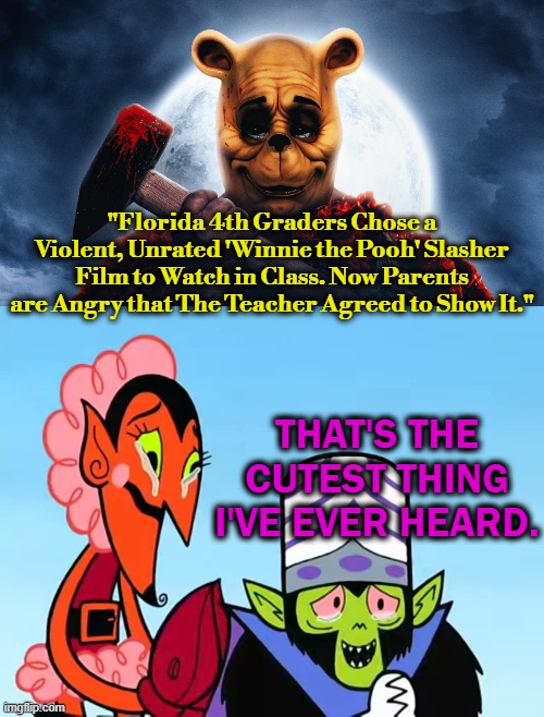 Blood and Honey | "Florida 4th Graders Chose a Violent, Unrated 'Winnie the Pooh' Slasher Film to Watch in Class. Now Parents are Angry that The Teacher Agreed to Show It."; THAT'S THE CUTEST THING I'VE EVER HEARD. | image tagged in winnie the pooh,horror movie,violent,brutal | made w/ Imgflip meme maker