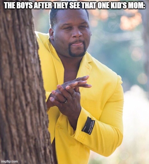 cmon, you know you do it | THE BOYS AFTER THEY SEE THAT ONE KID'S MOM: | image tagged in black guy hiding behind tree,the boys,fun,memes | made w/ Imgflip meme maker