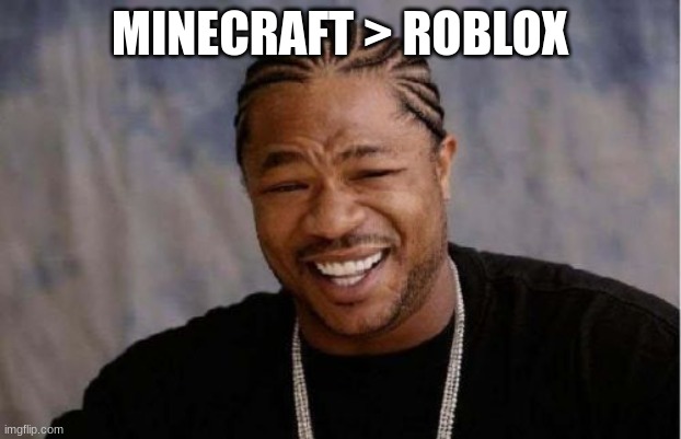 Yo Dawg Heard You | MINECRAFT > ROBLOX | image tagged in memes,yo dawg heard you | made w/ Imgflip meme maker