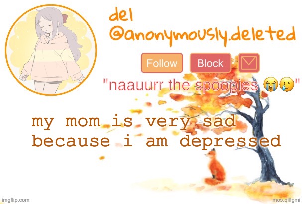 also the doctors randomly diagnosed me with a low grade fever lmao just like pulled it outta nowhere | my mom is very sad because i am depressed | image tagged in del announcement fall | made w/ Imgflip meme maker