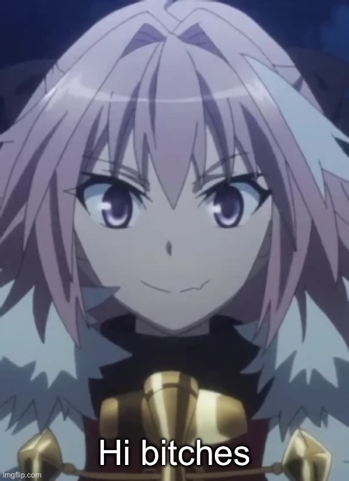 Astolfo (Mod: Nuh uh!!!) | Hi bitches | image tagged in astolfo | made w/ Imgflip meme maker