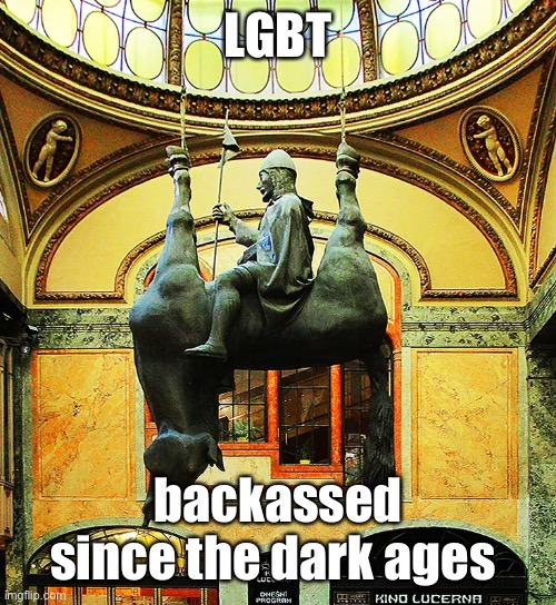 LGBT backassed since the dark ages | made w/ Imgflip meme maker