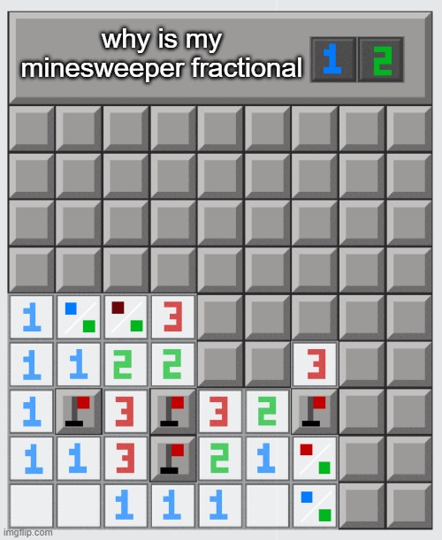 help | why is my minesweeper fractional | made w/ Imgflip meme maker