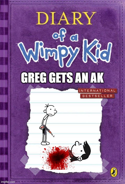 Diary of a Wimpy Kid Cover Template | GREG GETS AN AK | image tagged in diary of a wimpy kid cover template | made w/ Imgflip meme maker