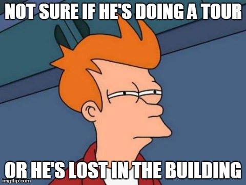 Futurama Fry Meme | NOT SURE IF HE'S DOING A TOUR OR HE'S LOST IN THE BUILDING | image tagged in memes,futurama fry | made w/ Imgflip meme maker