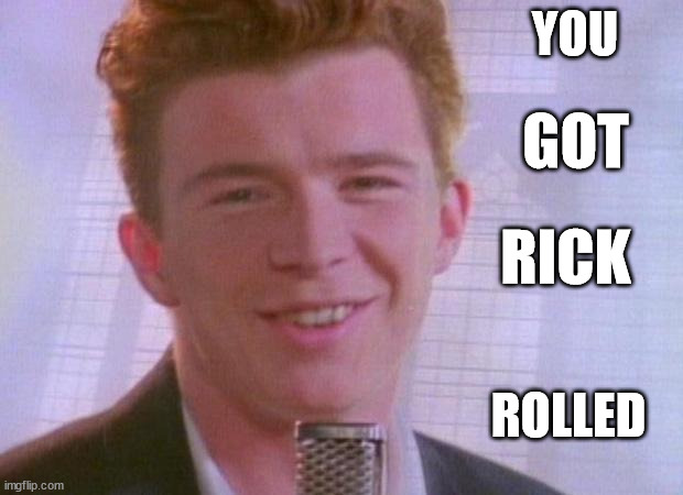 I stole this meme. It's not mine. | YOU; GOT; RICK; ROLLED | image tagged in rick astley | made w/ Imgflip meme maker