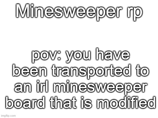 knowledge of minesweeper needed | Minesweeper rp; pov: you have been transported to an irl minesweeper board that is modified | image tagged in rules,no joke,no bambi,knowledge of minesweeper needed | made w/ Imgflip meme maker