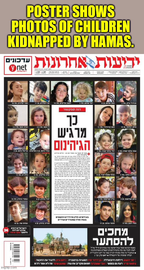 POSTER SHOWS PHOTOS OF CHILDREN KIDNAPPED BY HAMAS. | made w/ Imgflip meme maker